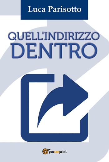 Quell'indirizzo dentro - Luca Parisotto - Libro Youcanprint 2018 | Libraccio.it