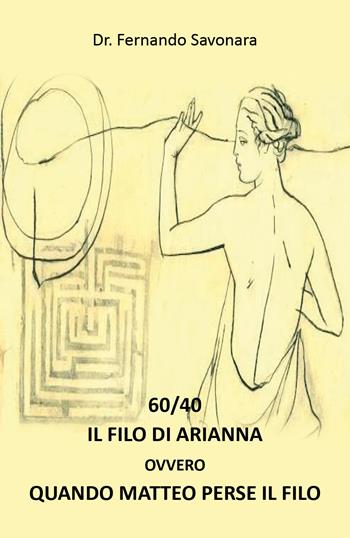 60/40. Il filo di Arianna ovvero quando Matteo ha perso il filo - Fernando Savorana - Libro Youcanprint 2018 | Libraccio.it