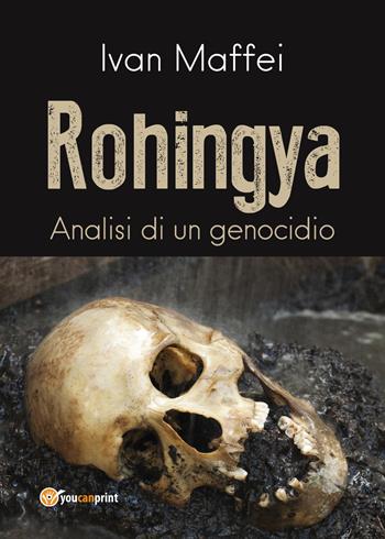 Rohingya. Analisi di un genocidio - Ivan Maffei - Libro Youcanprint 2018 | Libraccio.it