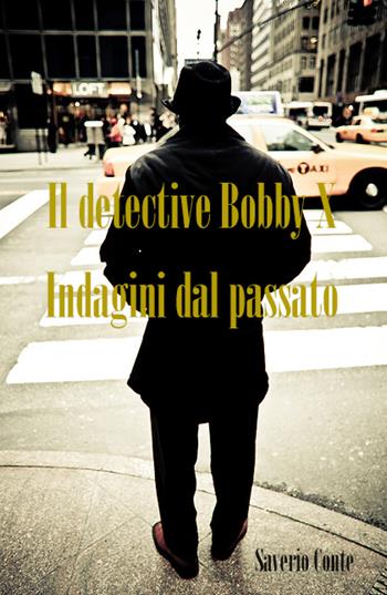 Il detective Bobby X. Indagini dal passato - Saverio Conte - Libro Youcanprint 2018 | Libraccio.it