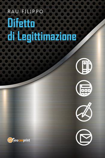 Difetto di legittimazione - Filippo Rau - Libro Youcanprint 2018 | Libraccio.it