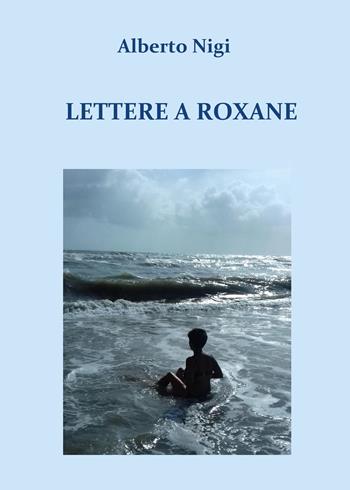 Lettere a Roxane - Alberto Nigi - Libro Youcanprint 2018 | Libraccio.it
