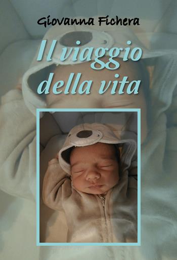 Il viaggio della vita - Giovanna Fichera - Libro Youcanprint 2018 | Libraccio.it