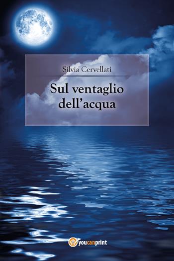 Sul ventaglio dell'acqua - Silvia Cervellati - Libro Youcanprint 2018 | Libraccio.it
