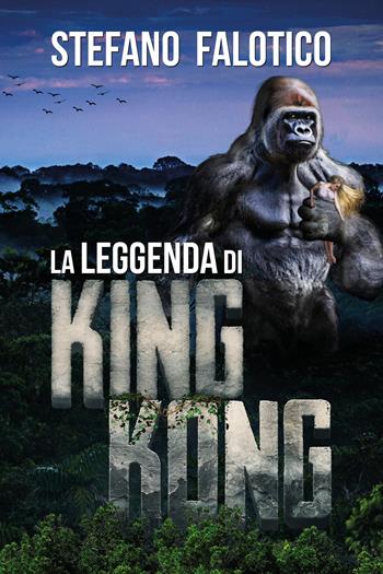 La leggenda di King Kong - Stefano Falotico - Libro Youcanprint 2018 | Libraccio.it