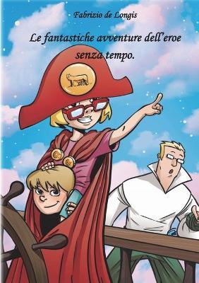 Le fantastiche avventure dell'eroe senza tempo - Fabrizio de Longis - Libro Youcanprint 2018 | Libraccio.it