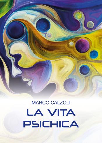 La vita psichica - Marco Calzoli - Libro Youcanprint 2018 | Libraccio.it