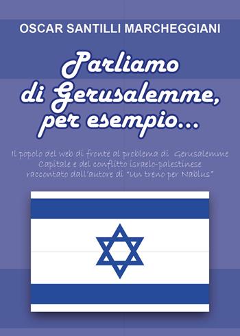 Parliamo di Gerusalemme, per esempio - Oscar Santilli Marcheggiani - Libro Youcanprint 2018 | Libraccio.it