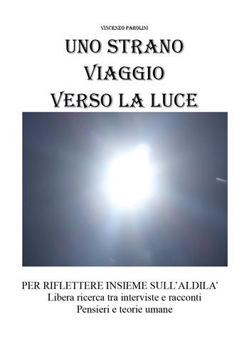 Uno strano viaggio verso la luce - Vincenzo Parolini - Libro Youcanprint 2018 | Libraccio.it