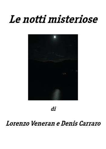 Le notti misteriose - Denis Carraro, Lorenzo Veneran - Libro Youcanprint 2018 | Libraccio.it
