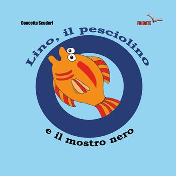 Lino, il pesciolino e il mostro nero. Ediz. illustrata - Concetta Scuderi - Libro Youcanprint 2018 | Libraccio.it