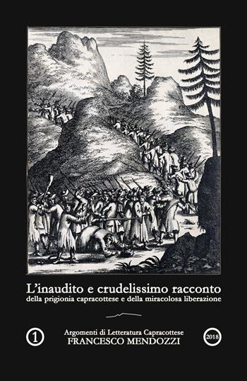 L' inaudito e crudelissimo racconto della prigionia capracottese e della miracolosa liberazione - Francesco Mendozzi - Libro Youcanprint 2018 | Libraccio.it