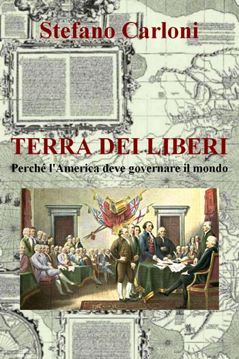Terra dei liberi. Perché l'America deve governare il mondo - Stefano Carloni - Libro Youcanprint 2018 | Libraccio.it