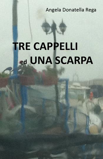 Tre cappelli ed una scarpa - Angela Donatella Rega - Libro Youcanprint 2018 | Libraccio.it
