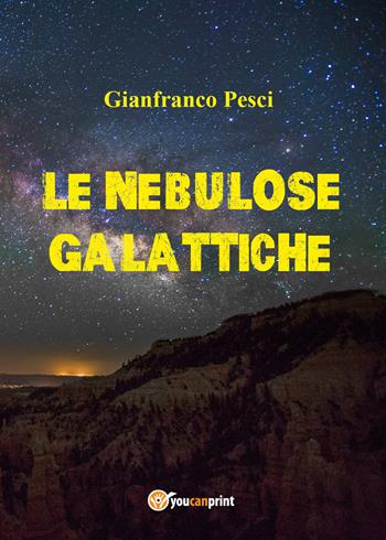 Nebulose galattiche - Gianfranco Pesci - Libro Youcanprint 2018 | Libraccio.it