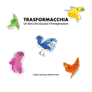 Trasformacchia. Un libro che stuzzica l'immaginazione - Marco Errani - Libro Youcanprint 2018 | Libraccio.it