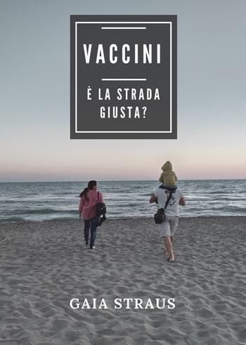 Vaccini. È la strada giusta? - Gaia Straus - Libro Youcanprint 2018 | Libraccio.it