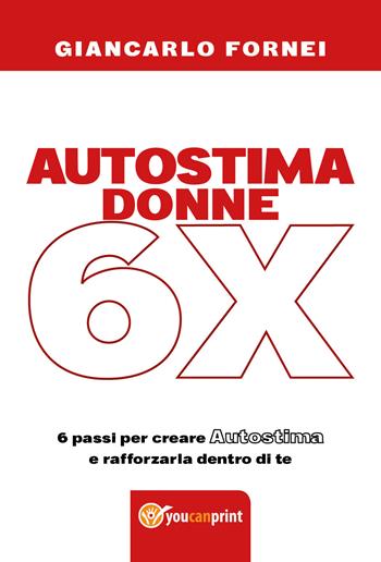 Autostima donne 6x - Giancarlo Fornei - Libro Youcanprint 2018 | Libraccio.it