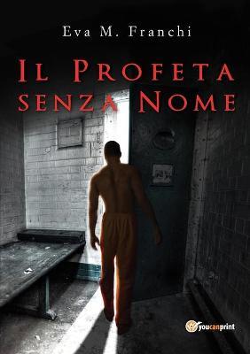Il profeta senza nome - Eva M. Franchi - Libro Youcanprint 2018 | Libraccio.it