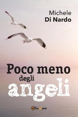 Poco meno degli angeli - Michele Di Nardo - Libro Youcanprint 2018 | Libraccio.it