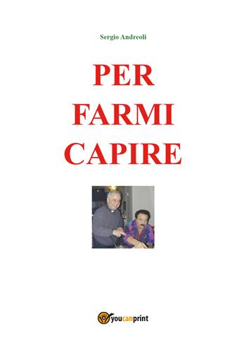 Per farmi capire - Sergio Andreoli - Libro Youcanprint 2018 | Libraccio.it