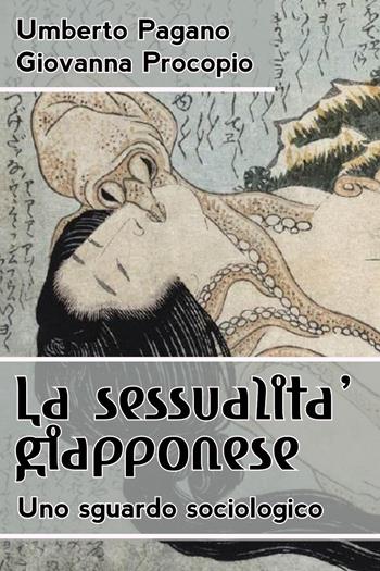 La sessualità giapponese. Uno sguardo sociologico - Umberto Pagano, Giovanna Procopio - Libro Youcanprint 2018 | Libraccio.it