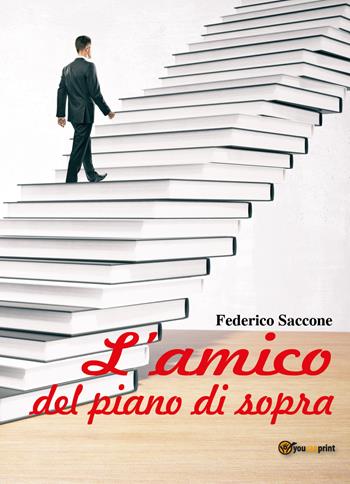 L' amico del piano di sopra - Federico Saccone - Libro Youcanprint 2018 | Libraccio.it