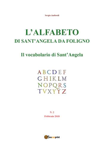 L' alfabeto di sant'Angela da Foligno (2018). Vol. 2: vocabolario di Sant'Angela (febbraio), Il. - Sergio Andreoli - Libro Youcanprint 2018 | Libraccio.it