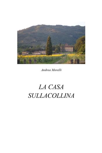 La casa sulla collina - Andrea Morelli - Libro Youcanprint 2018 | Libraccio.it