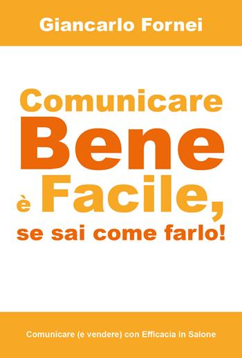 Comunicare bene è facile, se sai come farlo! - Giancarlo Fornei - Libro Youcanprint 2018 | Libraccio.it