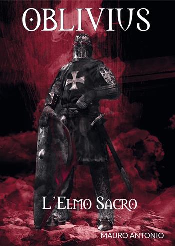 Oblivius. L'elmo sacro - Antonio Mauro - Libro Youcanprint 2018 | Libraccio.it