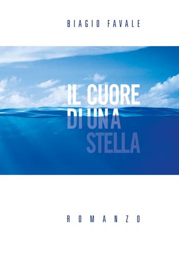 Il cuore di una stella - Biagio Favale - Libro Youcanprint 2018 | Libraccio.it