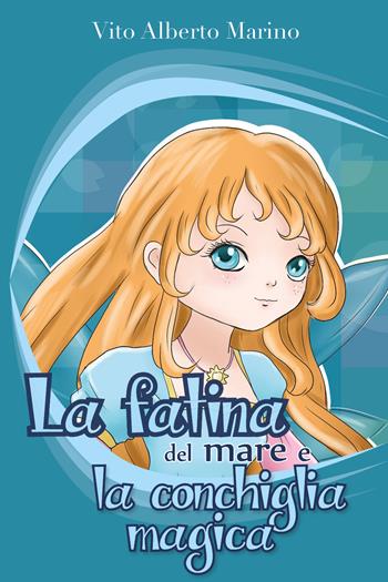 La fatina del mare e la conchiglia magica - Vito Alberto Marino - Libro Youcanprint 2018 | Libraccio.it