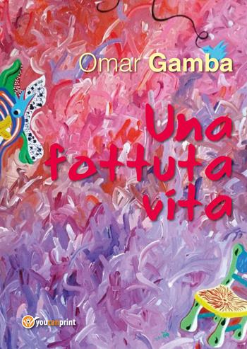 Una fottuta vita - Omar Gamba - Libro Youcanprint 2018 | Libraccio.it