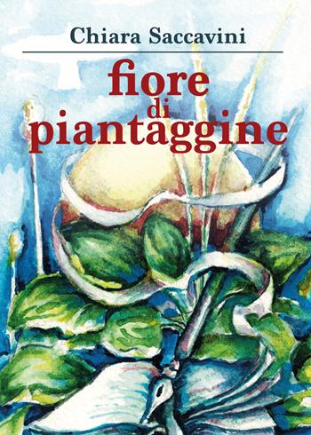 Fiore di piantaggine - Chiara Saccavini - Libro Youcanprint 2018 | Libraccio.it