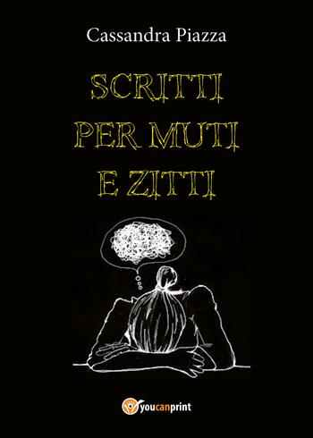 Scritti per muti e zitti - Cassandra Piazza - Libro Youcanprint 2018 | Libraccio.it