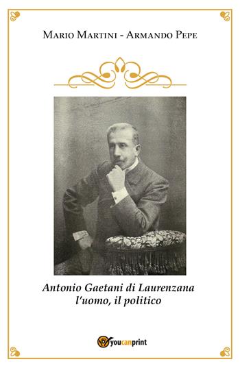 Antonio Gaetani di Laurenzana - Mario Martini, Armando Pepe - Libro Youcanprint 2018 | Libraccio.it