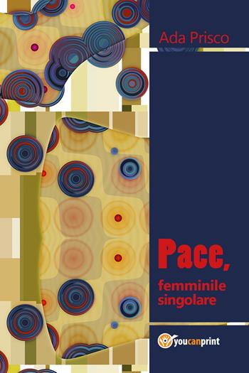 Pace, femminile singolare - Ada Prisco - Libro Youcanprint 2018 | Libraccio.it
