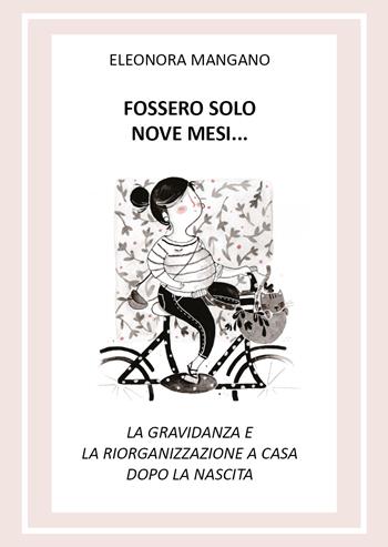 Fossero solo nove mesi... La gravidanza e la riorganizzazione a casa dopo la nascita - Eleonora Mangano - Libro Youcanprint 2018 | Libraccio.it