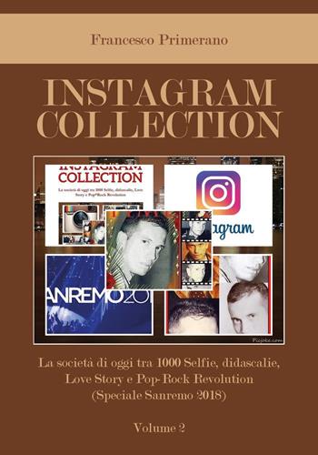 Instagram collection. La società di oggi tra 1000 selfie, didascalie, love story e pop-rock revolution. Vol. 2: Speciale Sanremo 2018. - Francesco Primerano - Libro Youcanprint 2018 | Libraccio.it