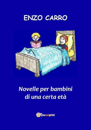 Novelle per bambini di una certa età - Enzo Carro - Libro Youcanprint 2018 | Libraccio.it
