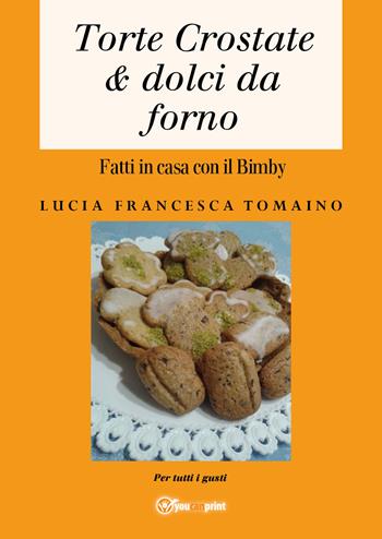 Torte, crostate & dolci da forno fatti in casa con il Bimby - Lucia Francesca Tomaino - Libro Youcanprint 2018 | Libraccio.it