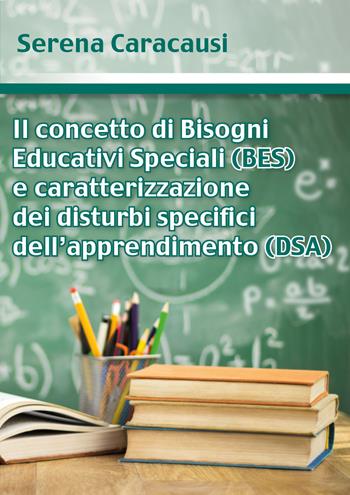 Il concetto di bisogni educativi speciali (BES) e caratterizzazione dei disturbi specifici dell'apprendimento (DSA) - Serena Caracausi - Libro Youcanprint 2018 | Libraccio.it