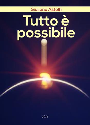 Tutto è possibile - Giuliano Astolfi - Libro Youcanprint 2018 | Libraccio.it