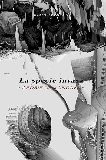 La specie invasa. Aporie dell'incavo - Marco Nuzzo - Libro Youcanprint 2018 | Libraccio.it