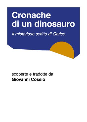 Cronache di un dinosauro. Il misterioso scritto di Gerico - Giovanni Cossio - Libro Youcanprint 2018 | Libraccio.it