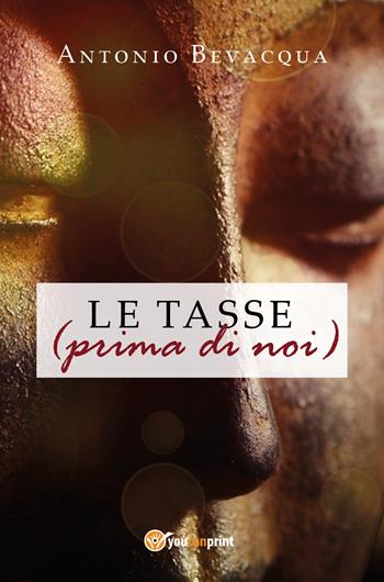 Le tasse (prima di noi) - Antonio Bevacqua - Libro Youcanprint 2018 | Libraccio.it