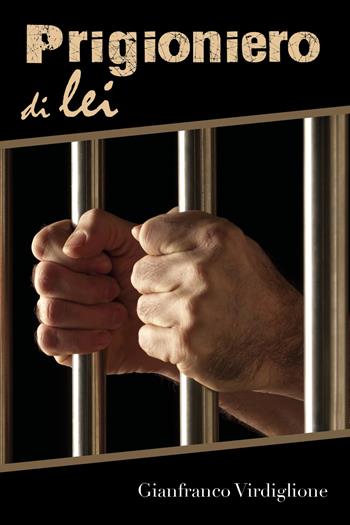 Prigioniero di lei - Gianfranco Virdiglione - Libro Youcanprint 2018 | Libraccio.it