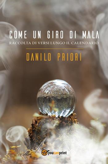 Come un giro di mala. Raccolta di versi lungo il calendario - Danilo Priori - Libro Youcanprint 2018 | Libraccio.it
