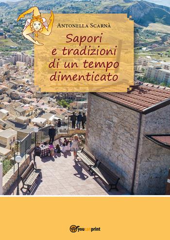 Sapori e tradizioni di un tempo dimenticato - Antonella Scarnà - Libro Youcanprint 2018 | Libraccio.it
